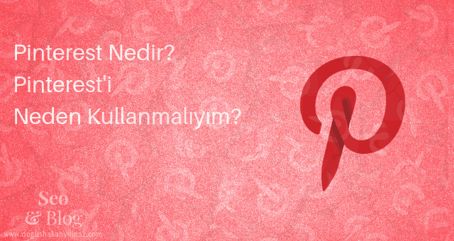 Pinterest Nedir? Pinteresti Neden Kullanmalıyım?