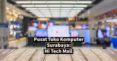 Daftar toko komputer di pusat Hi Tech Mall Surabaya