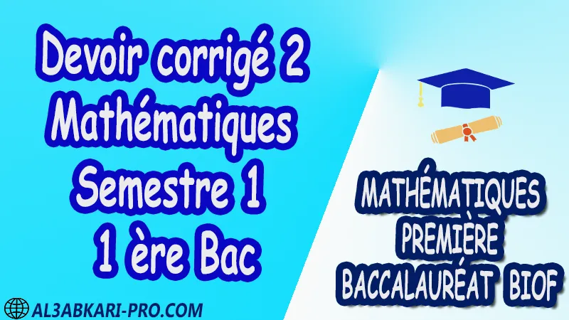 Devoirs corrigés de mathématiques de 1 ère bac biof , devoirs corrigés de semestre 1 , devoirs corrigés de semestre 2 , devoir corrigé de maths première baccalauréat biof , 1 ere bac pdf , Mathématiques , Mathématiques biof , Mathématiques 1 ère bac biof , première baccalauréat Mathématiques , 1 ère bac biof , 1 ere Bac , 1 ère Bac Sciences Expérimentales , 1 ère Bac Sciences et Technologies Électriques , 1 ère Bac Sciences et Technologies Mécaniques , 1 ère Bac Sciences Mathématiques , 1ère Bac Sciences Économiques et Gestion , Cours , résumés , exercice corrigé , exercices corrigés , devoirs corrigés , Fiche pédagogique , Devoir de semestre 1 , Devoirs de semestre 2 , prof de soutien scolaire a domicile , cours gratuit , cours gratuit en ligne , cours particuliers , cours à domicile , soutien scolaire à domicile , les cours particuliers , cours de soutien , des cours de soutien , les cours de soutien , professeur de soutien scolaire , cours online , des cours de soutien scolaire , soutien pédagogique