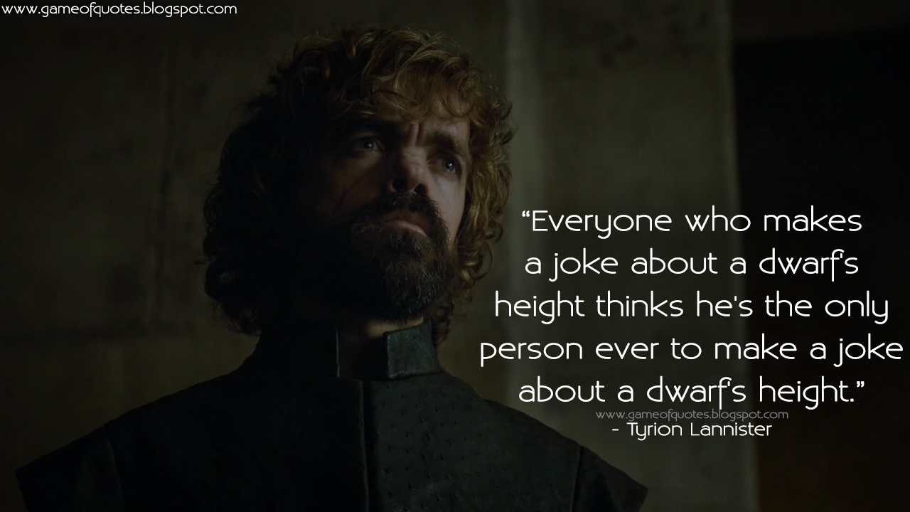 Everyone who makes a joke about a dwarf s height thinks he s the only person ever to make a joke about a dwarf s height