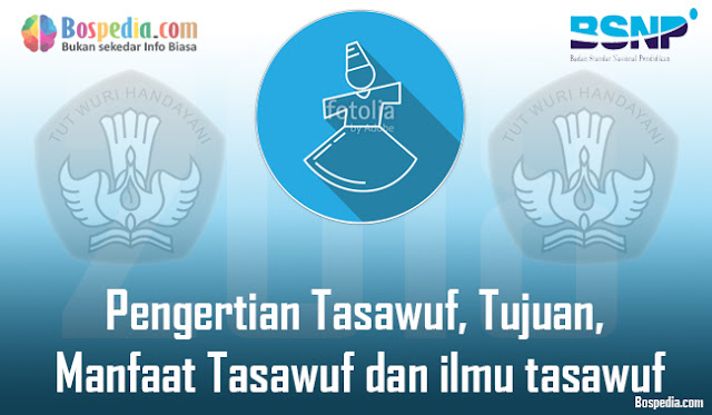 Pengertian Tasawuf, Tujuan, Manfaat Tasawuf Dan Ilmu Tasawuf