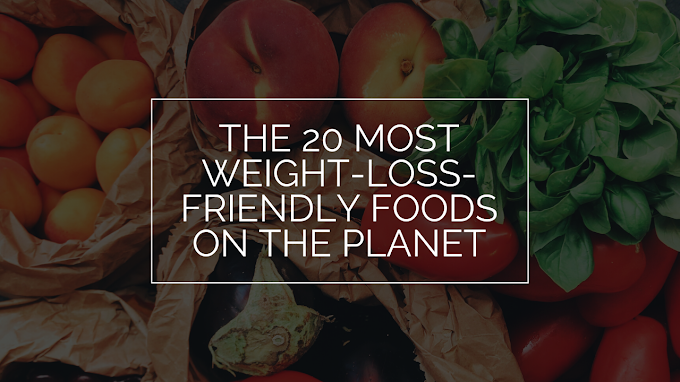 The 20 Most Weight-Loss-Friendly Foods on The Planet