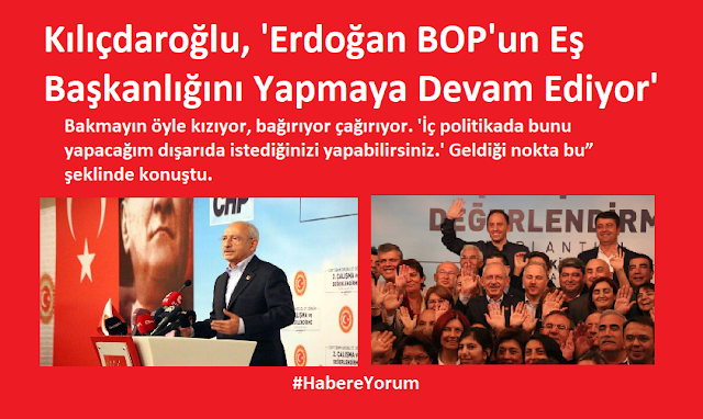 Kılıçdaroğlu, 'Erdoğan BOP'un eş başkanlığını yapmaya devam ediyor'