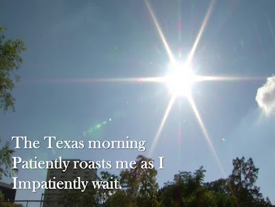 The Texas morning Patiently roasts me as I Impatiently wait.