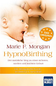 HypnoBirthing. Der natürliche Weg zu einer sicheren, sanften und leichten Geburt: Die Mongan-Methode - 10000fach bewährt!