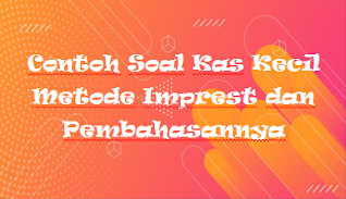 Contoh Soal Kas Kecil Metode Imprest dan Pembahasannya