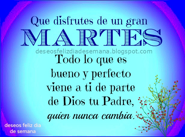 http://www.deseosfelizdiasemana.com/2013/08/feliz-martes-disfruta-de-este-buen-dia.html