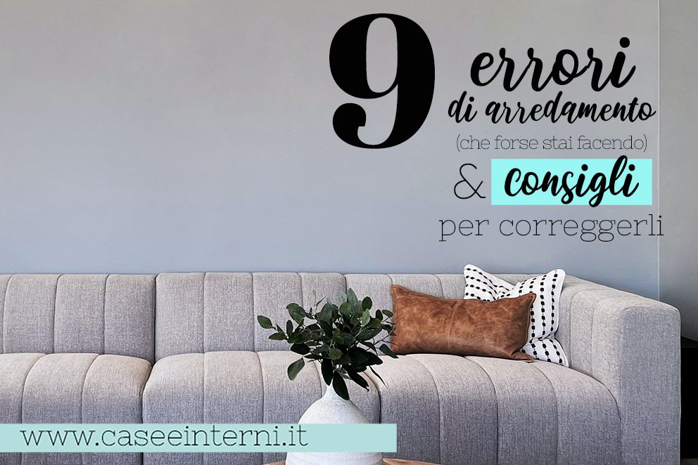 9 errori comuni di interior design (che forse stai facendo) e i consigli per correggerli