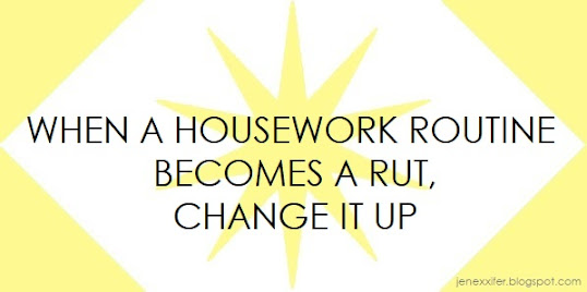 When a Housework Routine Becomes a Rut, Change It Up (Housework Sayings by JenExx)