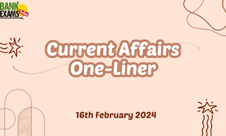 Current Affairs One - Liner : 16th February 2024