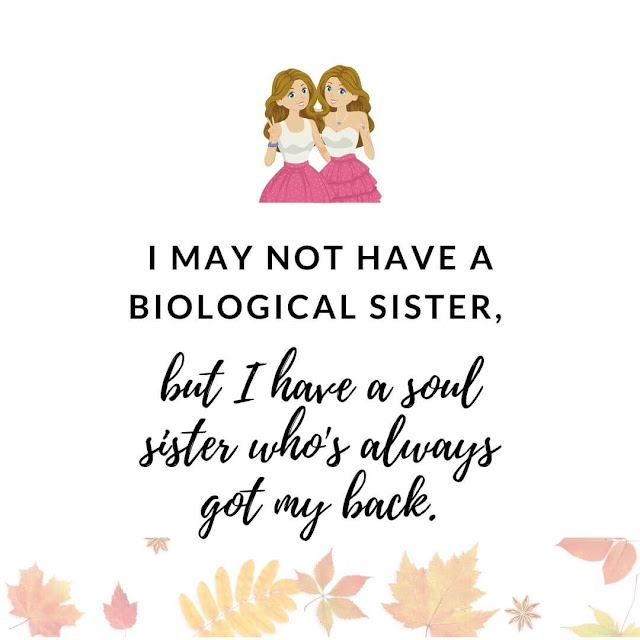 I may not have a biological sister, but I have a soul sister who's always got my back.