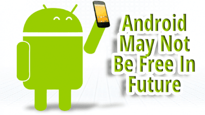 Google Warns That Android May Not Be Free In The Future