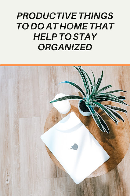 Productive things to do at home that help to stay organized