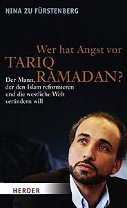 Wer hat Angst vor Tariq Ramadan?: Der Mann, der den Islam reformieren und die westliche Welt verändern will