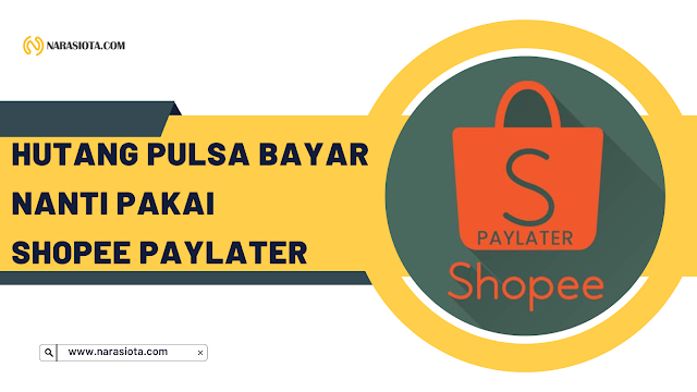 Aplikasi Hutang Pulsa Bayar Nanti Pakai SHOPEE PAYLATER Daftar 9 Aplikasi Hutang Pulsa Bayar Nanti Terbaik 2023