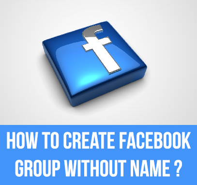 How to creat facebook group without name ?