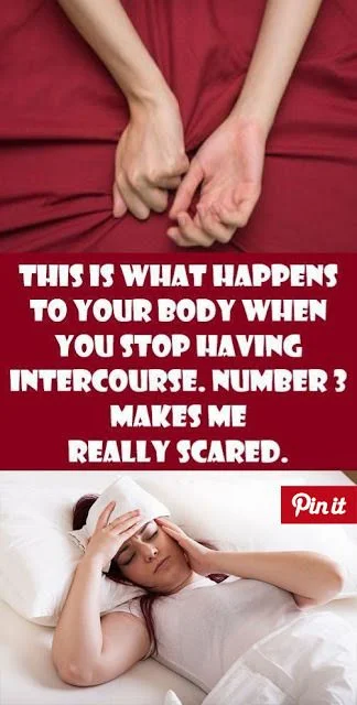 This is what happens to your body when you stop having Intercourse. No. 3 makes me really scared.