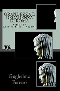 Grandezza e decadenza di Roma: Volume Quarto - La Repubblica di Augusto
