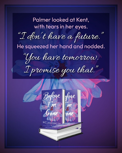 Palmer looked at Kent, with tears in her eyes. “I don’t have a future.”     He squeezed her hand and nodded. “You have tomorrow. I promise you that.”