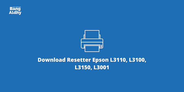 Download Resetter Epson L3110, L3100, L3150, L3001 Windows 7/10 32/64 bit Gratis