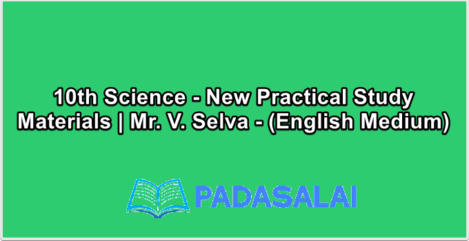 10th Science - New Practical Study Materials | Mr. V. Selva - (English Medium)