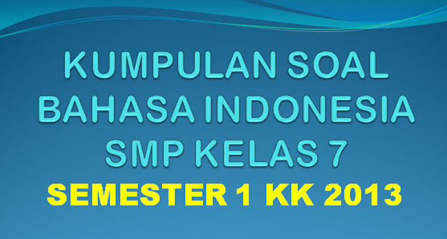 Kumpulan Soal Bahasa Indonesia SMP Kelas 7 Semester 1 K13