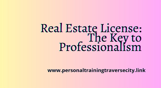 Real Estate License The Key to Professionalism