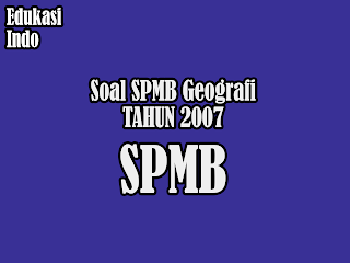 Soal SPMB Geografi Tahun 2007