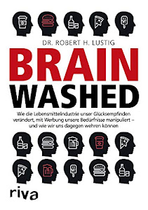 Brainwashed: Wie die Lebensmittelindustrie unser Glücksempfinden verändert, mit Werbung unsere Bedürfnisse manipuliert – und wie wir uns dagegen wehren können