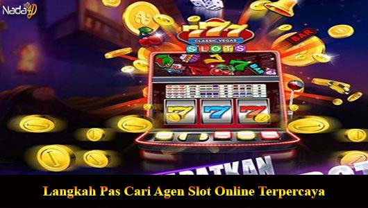 Langkah Pas Cari Agen Slot Online Terpercaya