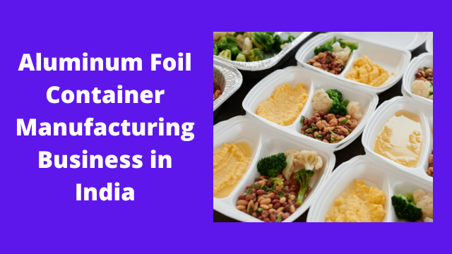 Aluminum Foil Container Manufacturing Business