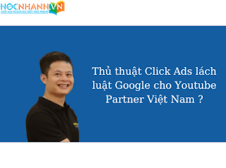 Thủ thuật Click Ads lách luật Google cho Youtube Partner Việt Nam ?