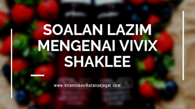 soalan lazim tentang vivix shaklee, soalan lazim mengenai vivix shaklee