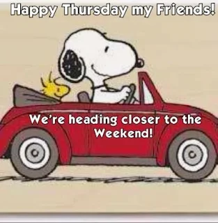 Happy Thursday my Friends. We're heading closer to the weekend.