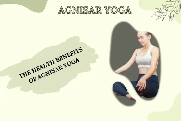 The Health Benefits of Agnisar Yoga