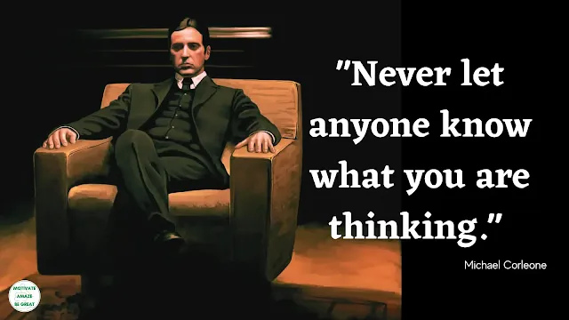 Godfather Quotes: "Never let anyone know what you are thinking." - Michael Corleone