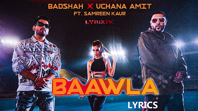 BAAWLA LYRICS - BADSHAH, Uchana Amit FT. Samreen Kaur