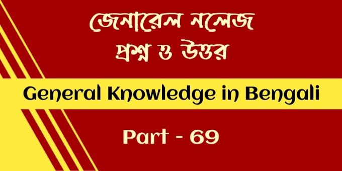 জেনারেল নলেজ প্রশ্ন ও উত্তর | General Knowledge in bengali - Part 69