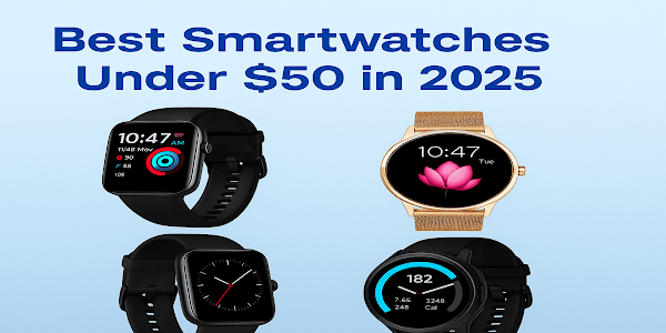 Top 4 Smartwatches Under $50 in 2025 – Affordable & Reliable Picks