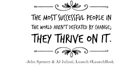 "The most successful people in the world aren't defeated by change; they thrive on it." -Launch