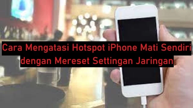 Cara Mengatasi Hotspot iPhone Mati Sendiri