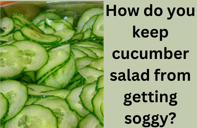 How do you keep cucumber salad from getting soggy?