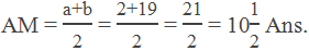 AM = "a+b" /"2"  = "2+19" /"2"  = "21" /"2"  = 10"1" /"2"  Ans.