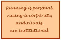 Running is personal, racing is corporate, and rituals are institutional.