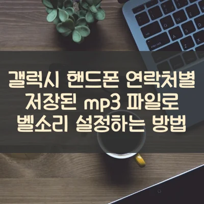 갤럭시 핸드폰 연락처별  저장된 mp3 파일로 벨소리 설정하는 방법