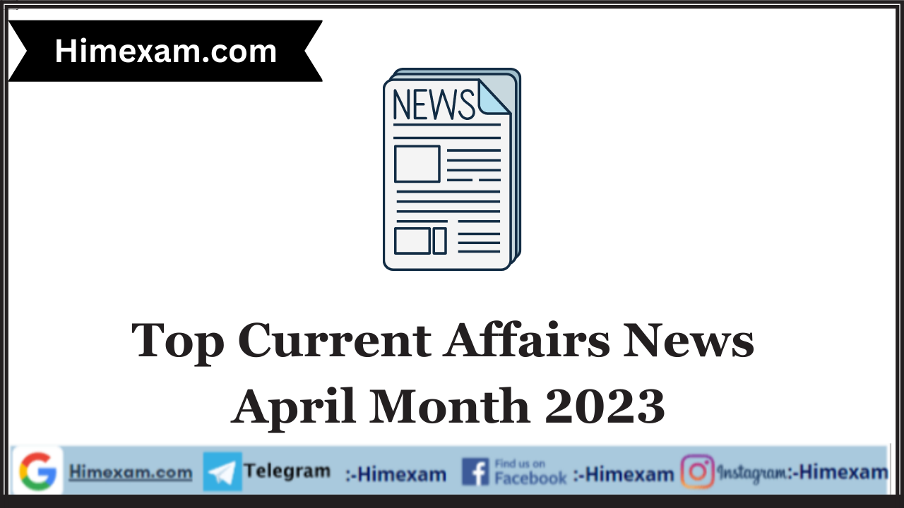 Top Current Affairs News April Month 2023