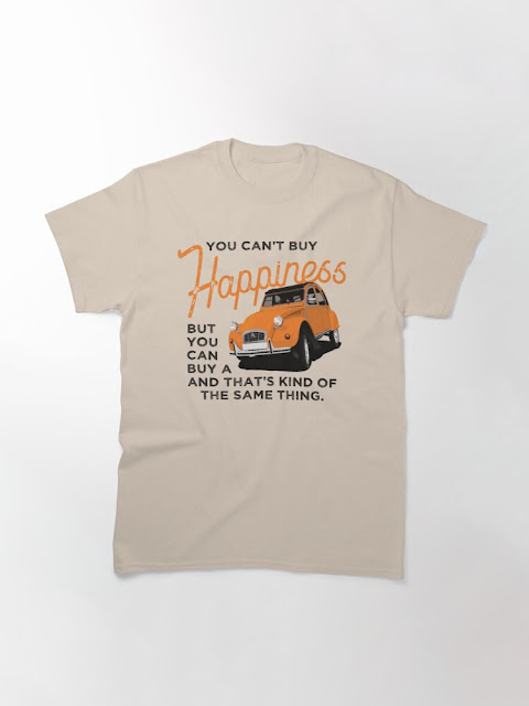 You can’t buy happiness, but you can buy a Citroën 2CV, and that’s kind of the same thing. shirt