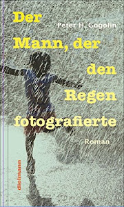 Der Mann, der den Regen fotografierte: Roman