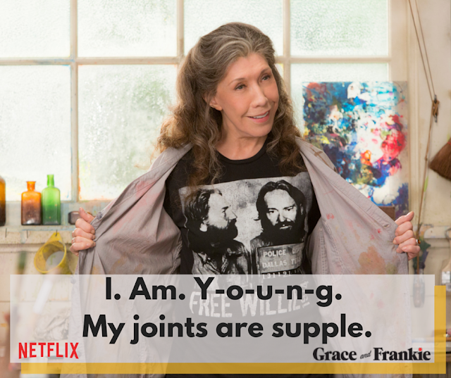 I am young. My joints are supple. #GraceandFrankie #streamteam