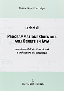 Lezioni di programmazione orientata agli oggetti in Java con elementi di strutture di dati e architettura dei calcolatori
